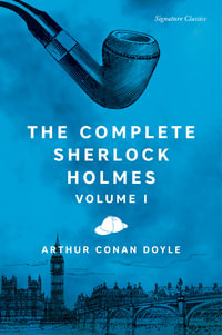 The Complete Sherlock Holmes, Volume I : Signature Editions - Sir Arthur Conan Doyle