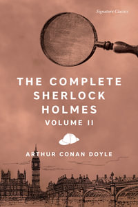 The Complete Sherlock Holmes, Volume II : Signature Editions - Sir Arthur Conan Doyle