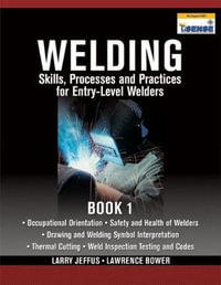 Welding Skills, Processes and Practices for Entry-Level Welders : Book 1 - Larry Jeffus