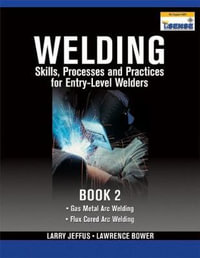 Welding Skills, Processes and Practices for Entry-Level Welders : Book 2 - Larry Jeffus