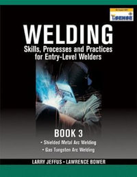 Welding Skills, Processes and Practices for Entry-Level Welders : Book 3 - Larry Jeffus