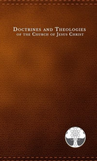 Doctrines and Theologies of the Church of Jesus Christ : Book of the Law of the Lord, General Smith's Views of the Powers & Policy of the Government of the United States, Theology of the Church of Christ, Excerpt from Epistles of the Saints, A Vision of th - The Church of J in Christian Fellowship