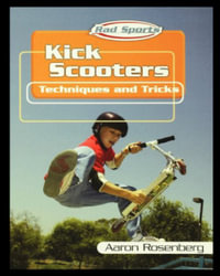 Kick Scooters : Techniques and Tricks - Aaron Rosenberg