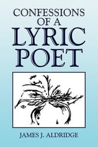 Confessions of a Lyric Poet - James J. Aldridge