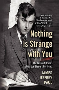 Nothing is Strange with You : The Life and Crimes of Gordon Stewart Northcott - James Jeffrey Paul