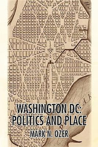 WASHINGTON, D.C. : POLITICS AND PLACE - Mark N. Ozer