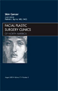 Skin Cancer, An Issue of Facial Plastic Surgery Clinics : Volume 17-3 - Patrick Byrne