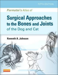 Piermattei's Atlas of Surgical Approaches to the Bones and Joints of the Dog and Cat, 5e - Kenneth Johnson