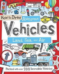 How to Draw Awesome Vehicles : Land, Sea, and Air: Packed with Over 100 Incredible Vehicles - Fiona Gowen