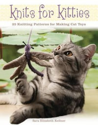 Knits for Kitties : 25 Knitting Patterns for Making Cat Toys - Sara Elizabeth Kellner