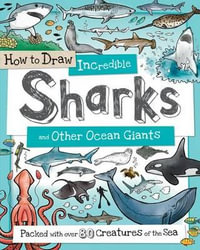 How to Draw Incredible Sharks and Other Ocean Giants : Packed with Over 80 Creatures of the Sea - Fiona Gowen