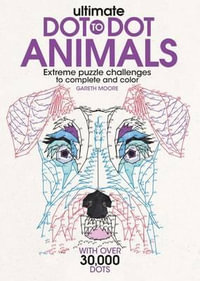 Ultimate Dot-To-Dot Animals : Extreme Puzzle Challenges to Complete and Color - Gareth Moore