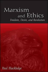 Marxism and Ethics : Freedom, Desire, and Revolution - Paul Blackledge