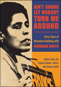 Ain't Gonna Let Nobody Turn Me Around : Forty Years of Movement Building with Barbara Smith - Alethia Jones