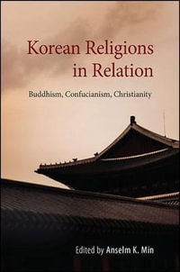 Korean Religions in Relation : Buddhism, Confucianism, Christianity - Anselm Kyongsuk Min