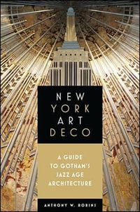 New York Art Deco : A Guide to Gotham's Jazz Age Architecture - Anthony W. Robins