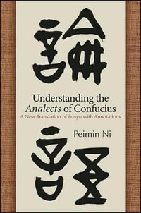 Understanding the Analects of Confucius : A New Translation of Lunyu with Annotations - Peimin Ni