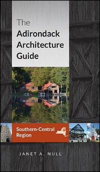 The Adirondack Architecture Guide, Southern-Central Region : Excelsior Editions - Janet A. Null