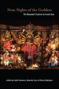 Nine Nights of the Goddess : The Navar?tri Festival in South Asia - Caleb Simmons