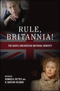 Rule, Britannia! : The Biopic and British National Identity - Homer B. Pettey