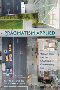 Pragmatism Applied : William James and the Challenges of Contemporary Life - Clifford S. Stagoll