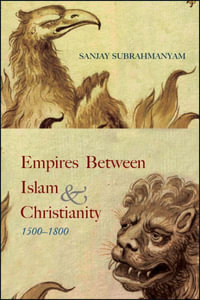 Empires between Islam and Christianity, 1500-1800 : Suny Hindu Studies - Sanjay Subrahmanyam