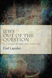 Jews Out of the Question : A Critique of Anti-Anti-Semitism - Elad Lapidot