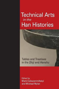 Technical Arts in the Han Histories : Tables and Treatises in the Shiji and Hanshu - Mark Csikszentmihalyi