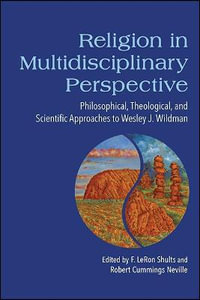 Religion in Multidisciplinary Perspective : Philosophical, Theological, and Scientific Approaches to Wesley J. Wildman - F. LeRon Shults