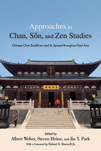 Approaches to Chan, Sŏn, and Zen Studies : Chinese Chan Buddhism and Its Spread throughout East Asia - Albert Welter