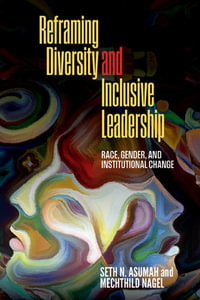 Reframing Diversity and Inclusive Leadership : Race, Gender, and Institutional Change - Seth Nii Asumah