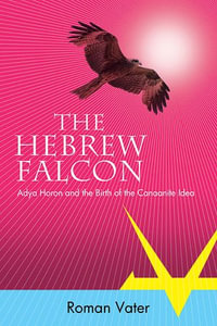 The Hebrew Falcon : Adya Horon and the Birth of the Canaanite Idea - Roman Vater
