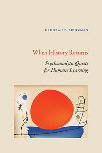 When History Returns : Psychoanalytic Quests for Humane Learning - Deborah P. Britzman