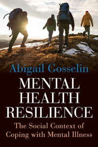 Mental Health Resilience : The Social Context of Coping with Mental Illness - Abigail Gosselin