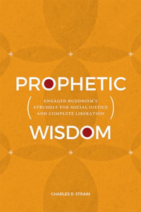 Prophetic Wisdom : Engaged Buddhism's Struggle for Social Justice and Complete Liberation - Charles R. Strain