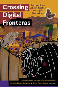 Crossing Digital Fronteras : Rehumanizing Latinx Education and Digital Humanities - Isabel Martinez