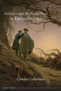 Gadamer and the Social Turn in Epistemology : SUNY series in Contemporary Continental Philosophy - Carolyn Culbertson