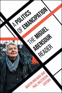 A Politics of Emancipation : The Miguel Abensour Reader - Miguel Abensour