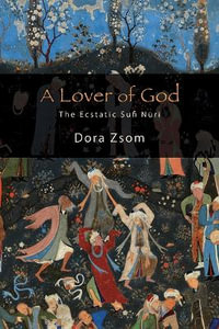 A Lover of God : The Ecstatic Sufi Nuri - Dora Zsom