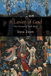 A Lover of God : The Ecstatic Sufi N?r? - Dora Zsom