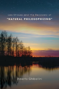 Leo Strauss and the Recovery of "Natural Philosophizing" : SUNY series in the Thought and Legacy of Leo Strauss - Alberto Marco Giovanni Ghibellini