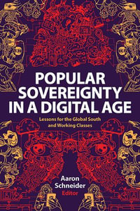 Popular Sovereignty in a Digital Age : Lessons for the Global South and Working Classes - Aaron Schneider