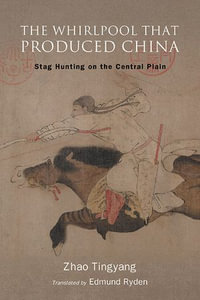 The Whirlpool That Produced China : Stag Hunting on the Central Plain - Tingyang Zhao