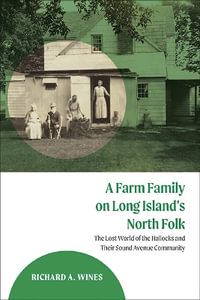 A Farm Family on Long Island's North Fork : The Lost World of the Hallocks and Their Sound Avenue Community - Richard A. Wines