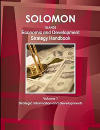 Solomon Islands Economic and Development Strategy Handbook Volume 1 Strategic Information and Developments - Inc. IBP