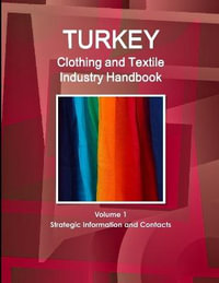 Turkey Clothing and Textile  Industry Handbook Volume 1 Strategic Information and Contacts - Inc. IBP