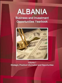 Albania Business and Investment Opportunities Yearbook Volume 1 Strategic, Practical Information and Opportunities - Inc. IBP