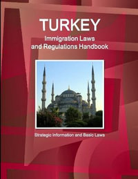 Turkey Immigration Laws and Regulations Handbook : Strategic Information and Basic Laws - Inc. IBP