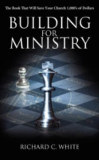 Building for Ministry : The Book That Will Save Your Church 1,000's of Dollars - Richard C. White