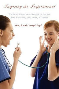 Inspiring the Inspirational : Words of Hope from Nurses to Nurses - RN MBA COHN-S Sue Heacock